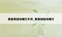 黑客网络攻略打不开_黑客网络攻略打