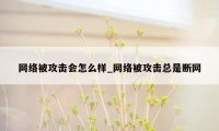 网络被攻击会怎么样_网络被攻击总是断网