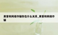 黑客和网络诈骗存在什么关系_黑客和网络诈骗