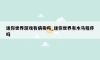 迷你世界游戏有病毒吗_迷你世界有木马程序吗