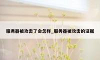 服务器被攻击了会怎样_服务器被攻击的证据