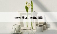 Ipsec 端口_ips端口扫描