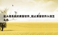能入侵系统的黑客软件_阻止黑客软件入侵怎么办