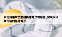 实现网络攻击前的操作方法有哪些_实现网络攻击前的操作方法