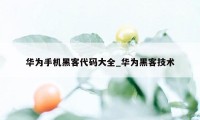 华为手机黑客代码大全_华为黑客技术