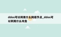 ddos可以利用什么网络节点_ddos可以利用什么攻击