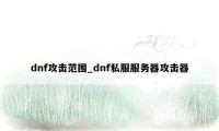 dnf攻击范围_dnf私服服务器攻击器