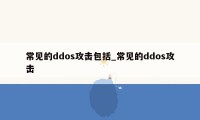 常见的ddos攻击包括_常见的ddos攻击