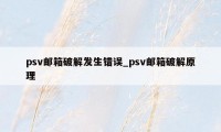 psv邮箱破解发生错误_psv邮箱破解原理