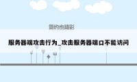 服务器端攻击行为_攻击服务器端口不能访问
