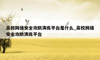高校网络安全攻防演练平台是什么_高校网络安全攻防演练平台