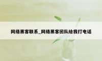 网络黑客联系_网络黑客团队给我打电话