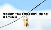 美国黑客为什么攻击西北工业大学_美国黑客攻击校园网络