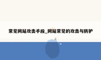 常见网站攻击手段_网站常见的攻击与防护