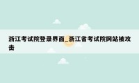 浙江考试院登录界面_浙江省考试院网站被攻击