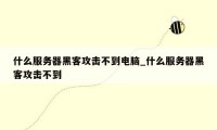 什么服务器黑客攻击不到电脑_什么服务器黑客攻击不到