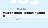 怎么盗别人网易邮箱_如何破解别人的网易邮箱