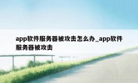 app软件服务器被攻击怎么办_app软件服务器被攻击