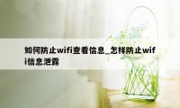 如何防止wifi查看信息_怎样防止wifi信息泄露