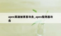 apex英雄被黑客攻击_apex服务器攻击