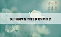 关于暗网生存守则下载地址的信息