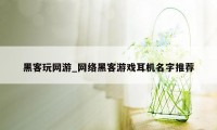 黑客玩网游_网络黑客游戏耳机名字推荐