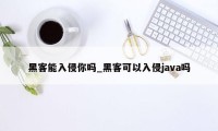 黑客能入侵你吗_黑客可以入侵java吗