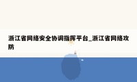 浙江省网络安全协调指挥平台_浙江省网络攻防