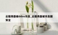 云服务器被ddos攻击_云服务器被攻击图安全