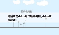 网站攻击ddos敲诈勒索判刑_ddos攻击敲诈