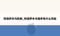 特洛伊木马机制_特洛伊木马程序有什么风险