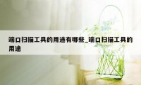 端口扫描工具的用途有哪些_端口扫描工具的用途