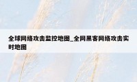 全球网络攻击监控地图_全网黑客网络攻击实时地图