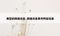 典型的网络攻击_网络攻击事件判定标准