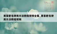 黑客肥皂使用方法教程视频全集_黑客肥皂使用方法教程视频