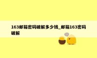 163邮箱密码破解多少钱_邮箱163密码破解