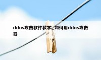 ddos攻击软件教学_如何用ddos攻击器