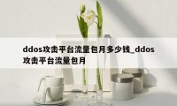 ddos攻击平台流量包月多少钱_ddos攻击平台流量包月