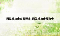 网站被攻击立案标准_网站被攻击导致卡