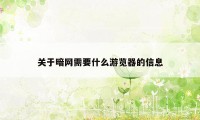 关于暗网需要什么游览器的信息