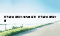 黑客攻击目标主机怎么设置_黑客攻击目标主机