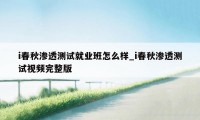 i春秋渗透测试就业班怎么样_i春秋渗透测试视频完整版