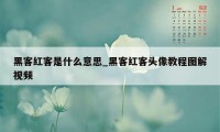 黑客红客是什么意思_黑客红客头像教程图解视频