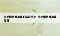 拒绝服务器攻击的防范措施_拒绝服务器攻击后果