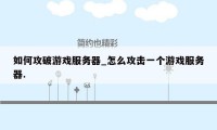 如何攻破游戏服务器_怎么攻击一个游戏服务器.