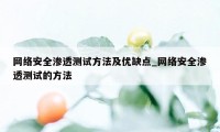 网络安全渗透测试方法及优缺点_网络安全渗透测试的方法