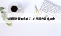 内网服务器被攻击了_内网服务器被攻击