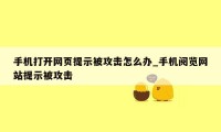 手机打开网页提示被攻击怎么办_手机阅览网站提示被攻击