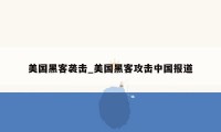 美国黑客袭击_美国黑客攻击中国报道