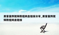 黑客案例视频教程网盘链接分享_黑客案例视频教程网盘链接